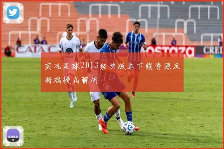 实况足球2013经典版本下载资源及游戏模式解析