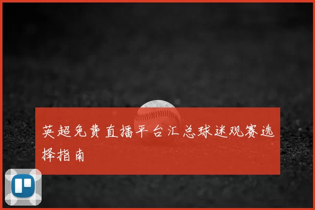 英超免费直播平台汇总球迷观赛选择指南