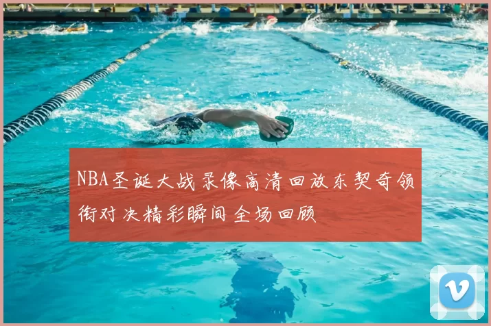 NBA圣诞大战录像高清回放东契奇领衔对决精彩瞬间全场回顾